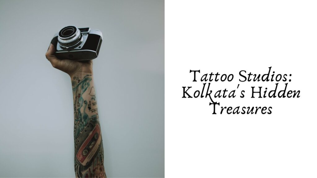 Tattoo Studios: Kolkata's Hidden Treasures