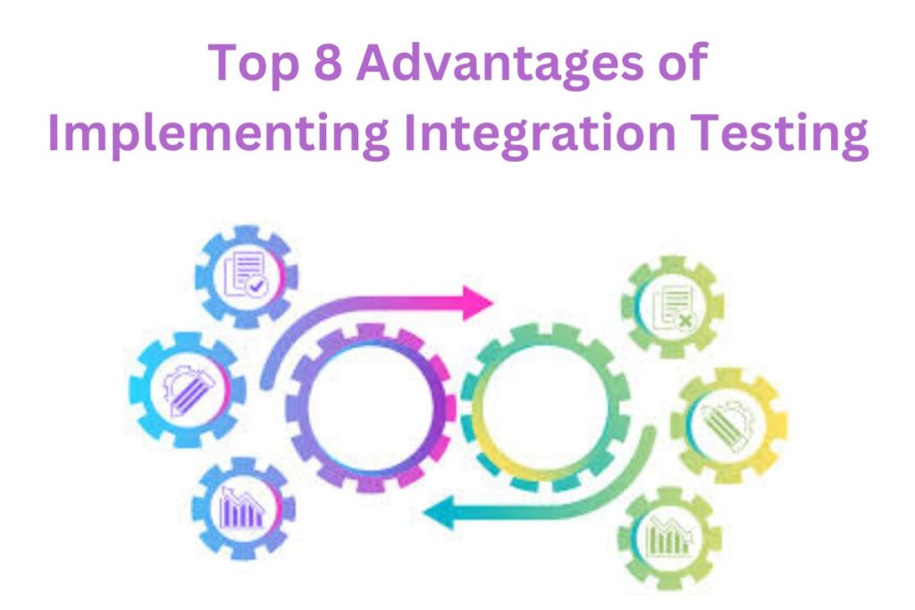 Top 8 Advantages of Implementing Integration Testing