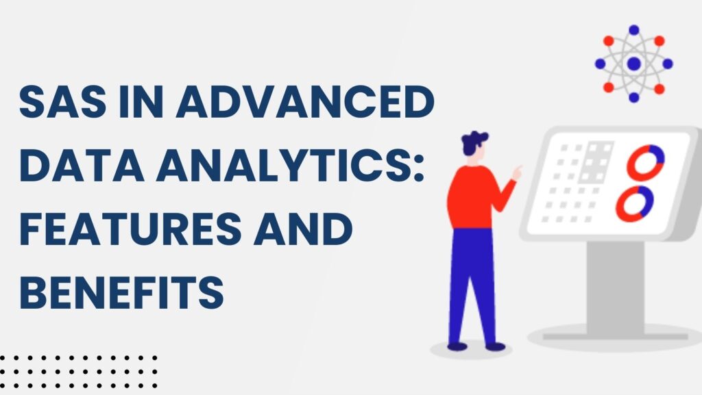 SAS in Advanced Data Analytics: Features and Benefits