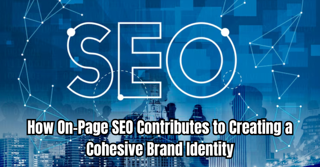 How On-Page SEO Contributes to Creating a Cohesive Brand Identity