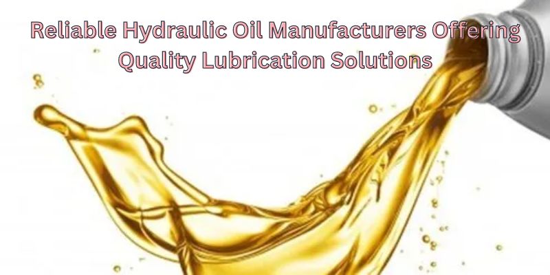 Reliable Hydraulic Oil Manufacturers Offering Quality Lubrication Solutions